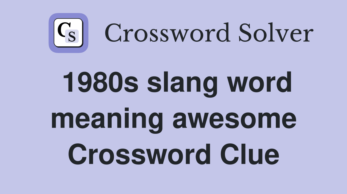 1980s slang word meaning awesome Crossword Clue Answers Crossword